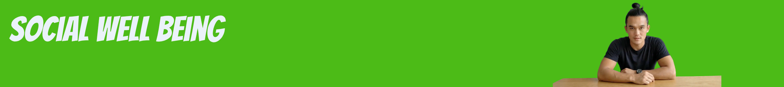 Bright Green Banner Reading 'social Well Being' with a Man in a Black Shirt Sitting at a Wooden Table on the Right